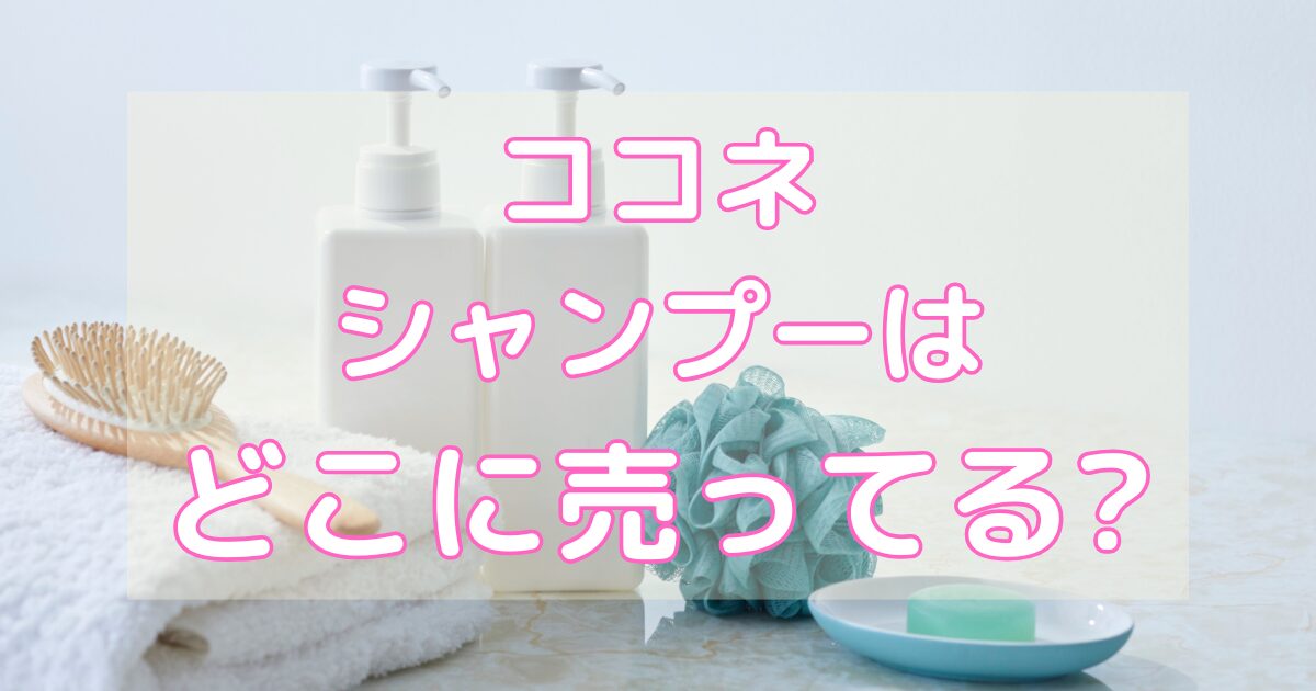 ココネシャンプーはどこに売ってる？
