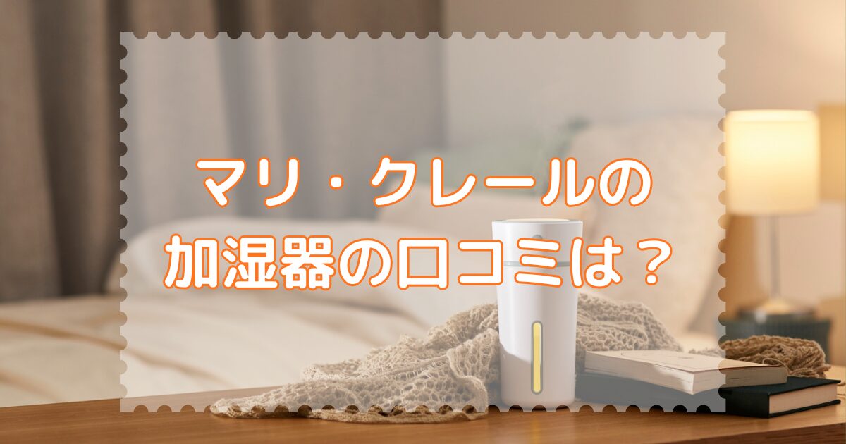 マリクレールの加湿器の口コミは？