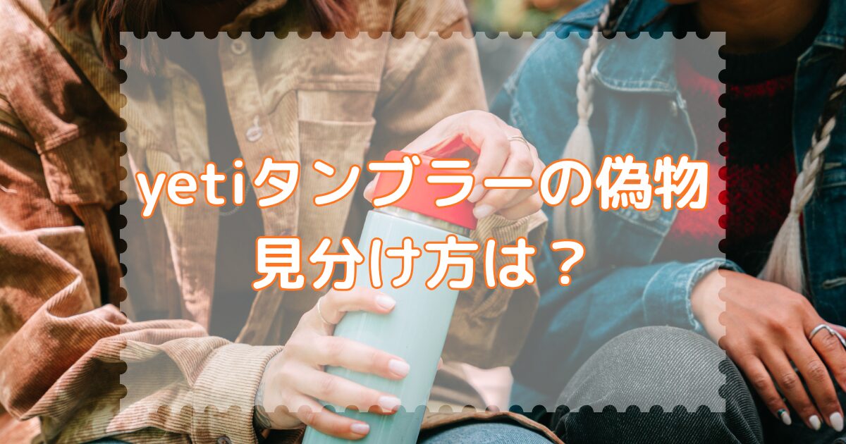 yetiタンブラーの偽物の見分け方は？