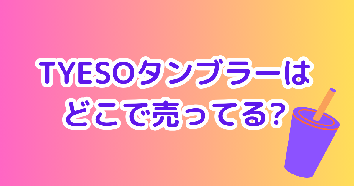 TYESOタンブラーはどこで売ってる？